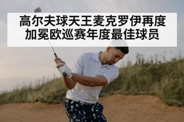 高尔夫球天王麦克罗伊再度加冕欧巡赛年度最佳球员