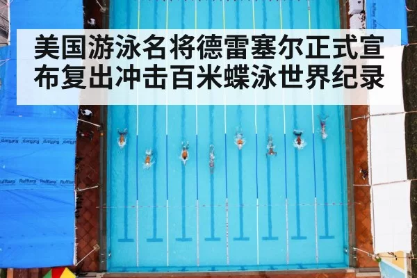 美国游泳名将德雷塞尔正式宣布复出冲击百米蝶泳世界纪录