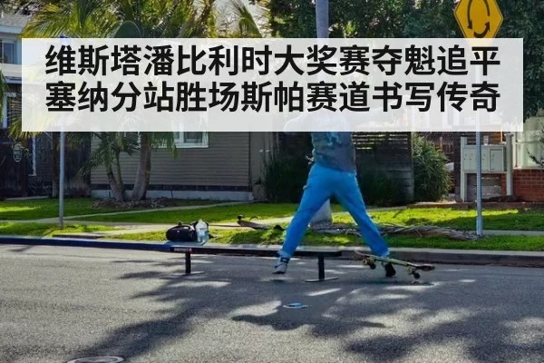 维斯塔潘比利时大奖赛夺魁追平塞纳分站胜场斯帕赛道书写传奇