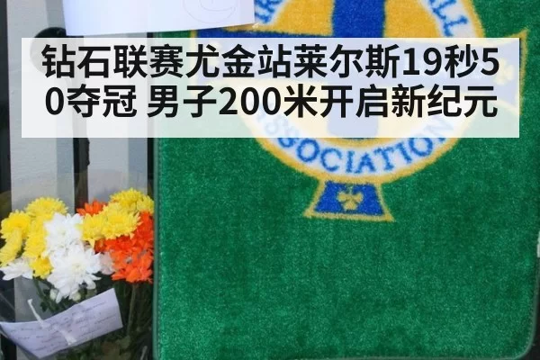 钻石联赛尤金站莱尔斯19秒50夺冠 男子200米开启新纪元